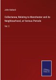 Collectanea; Relating to Manchester and its Neighbourhood, at Various Periods