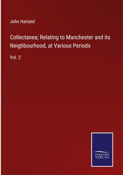 Collectanea; Relating to Manchester and its Neighbourhood, at Various Periods - Harland, John