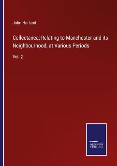 Collectanea; Relating to Manchester and its Neighbourhood, at Various Periods - Harland, John