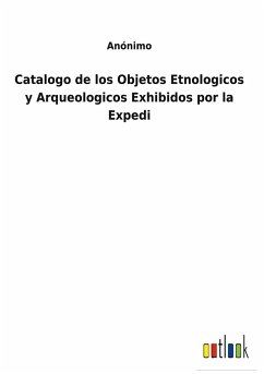 Catalogo de los Objetos Etnologicos y Arqueologicos Exhibidos por la Expedi