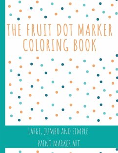 The Fruit Dot Marker Coloring Book: Dot Art Coloring Book Perfect for Preschool Kids Easy Guided BIG DOTS Giant, Large, Jumbo and Simple Fruits Paint - Gray, Kieren