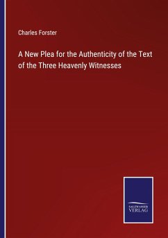 A New Plea for the Authenticity of the Text of the Three Heavenly Witnesses - Forster, Charles