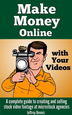 Cover Make Money Online With Your Videos: A Complete Guide to Creating and Selling Stock Video Footage at Microstock Agencies (eBook, ePUB)