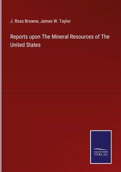 Reports upon The Mineral Resources of The United States - Browne, J. Ross; Taylor, James W.