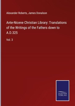 Ante-Nicene Christian Library: Translations of the Writings of the Fathers down to A.D.325 - Roberts, Alexander; Donalson, James