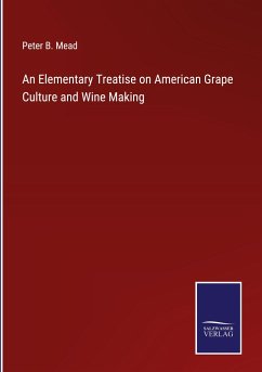 An Elementary Treatise on American Grape Culture and Wine Making - Mead, Peter B.