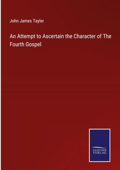 An Attempt to Ascertain the Character of The Fourth Gospel - Tayler, John James