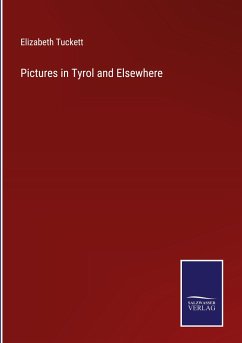 Pictures in Tyrol and Elsewhere - Tuckett, Elizabeth