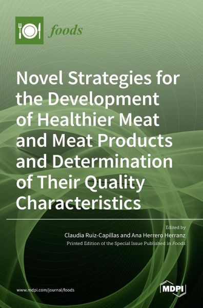 Novel Strategies for the Development of Healthier Meat and Meat Products and Determination of Their Quality Characteristics Novel Strategies for the Development of Healthier Meat and Meat Products and Determination of Their Quality Characteristics