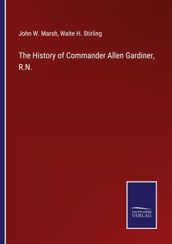 The History of Commander Allen Gardiner, R.N. - Marsh, John W.; Stirling, Waite H.