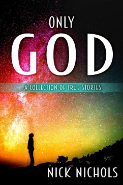 Only God: A Collection of True Stories. (eBook, ePUB) - Nichols, Nick
