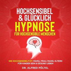 Hochsensibel & glücklich - Hypnose für hochsensible Menschen (MP3-Download) - Pöltel, Dr. Alfred