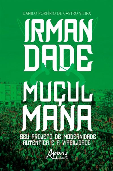 Irmandade Muçulmana: Seu Projeto de Modernidade Autêntica e a Viabilidade (eBook, ePUB) Irmandade Muçulmana: Seu Projeto de Modernidade Autêntica e a Viabilidade (eBook, ePUB)