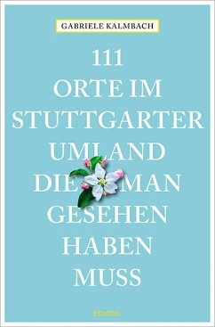 111 Orte im Stuttgarter Umland, die man gesehen haben muss - Kalmbach, Gabriele