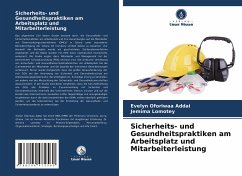 Sicherheits- und Gesundheitspraktiken am Arbeitsplatz und Mitarbeiterleistung - Addai, Evelyn Oforiwaa;Lomotey, Jemima