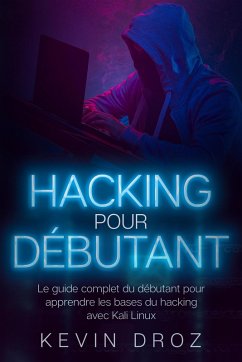 Hacking pour débutants : Le guide complet du débutant pour apprendre les bases du hacking avec Kali Linux (eBook, ePUB) - Droz, Kevin