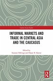 Informal Markets and Trade in Central Asia and the Caucasus (eBook, ePUB)