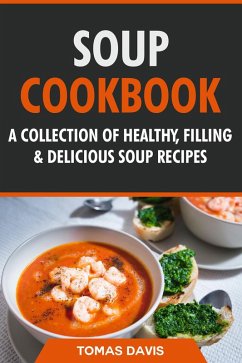 Soup Cookbook: A Collection of Healthy, Filling & Delicious Soup Recipes (eBook, ePUB) - Davis, Tomas