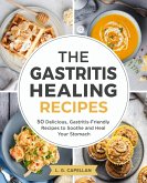 The Gastritis Healing Recipes - 50 Delicious, Gastritis-Friendly Recipes to Soothe and Heal Your Stomach (eBook, ePUB)