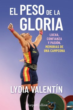 El peso de la gloria. Lucha, esfuerzo y pasión: memorias de una campeona (eBook, ePUB) - Valentín, Lydia