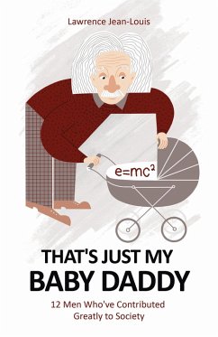 Cover That's Just My Baby Daddy! 12 Men Who've Contributed Greatly to Society (Notable People in History, #1) (eBook, ePUB)