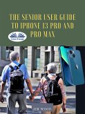 The Senior User Guide To IPhone 13 Pro And Pro Max (eBook, ePUB)