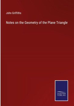 Notes on the Geometry of the Plane Triangle - Griffiths, John