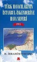 Türk Havacilarinin Istanbul - Iskenderiye Hava Seferi 1914 - ibrahim Firtina, H.