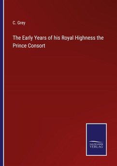 The Early Years of his Royal Highness the Prince Consort - Grey, C.