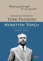 Bilinmeyen Yönleriyle Türk Filozofu - Nurettin Topcu - Kilic, Ahmet