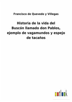 Historia de la vida del Buscónllamado don Pablos, ejemplo de vagamundos y espejo de tacaños - Quevedo y Villegas, Francisco de