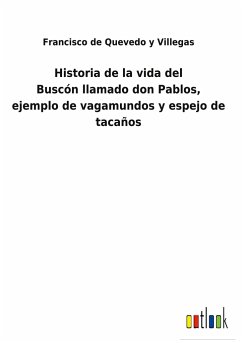Historia de la vida del Buscónllamado don Pablos, ejemplo de vagamundos y espejo de tacaños - Quevedo y Villegas, Francisco de