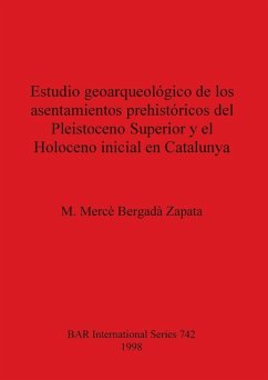 Estudio geoarqueológico de los asentamientos prehistóricos del Pleistoceno Superior y el Holoceno inicial en Catalunya - Bergadà Zapata, M. Mercè