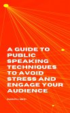 A Guide to Public Speaking Techniques to Avoid Stress and Engage Your Audience (eBook, ePUB)