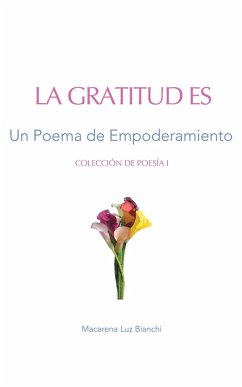 Gratitud Es: Un Poema de Agradecimiento (Colección de Poesía, #1) (eBook, ePUB) - Bianchi, Macarena Luz