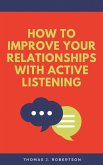 How to Improve Your Relationships with Active Listening (eBook, ePUB)