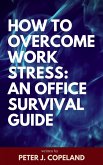 How to Overcome Work Stress: An Office Survival Guide (eBook, ePUB)