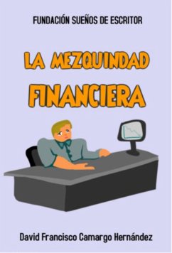 La mezquindad Financiera (eBook, ePUB) - Hernández, David Francisco Camargo