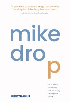 Mike Drop: Do Business God's Way. Live Like a King. Change the World (eBook, ePUB) - Thakur, Mike
