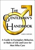 The Gentleman's Handbook: A Guide to Exemplary Behavior, or Rules of Life and Love for Men Who Care (eBook, ePUB)