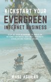Kickstart Your Evergreen Internet Business - Step By Step Blueprint To Build An Internet Business That Will Generate Everlasting Passive Income (eBook, ePUB)