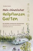 Mein chinesischer Heilpflanzen Garten ¿ Die moderne chinesische Hausapotheke ¿ Artemisia Annua und die wichtigsten Heilkräuter der TCM