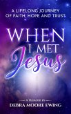 When I Met Jesus: A Lifelong Journey of Faith, Hope and Trust (eBook, ePUB) When I Met Jesus: A Lifelong Journey of Faith, Hope and Trust (eBook, ePUB)