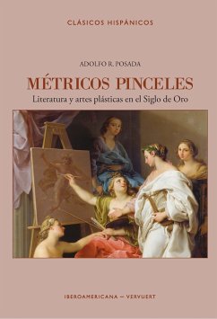 Métricos pinceles: literatura y artes plásticas en el Siglo de Oro - Posada, Adolfo R.