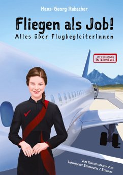 Fliegen als Job! Alles über FlugbegleiterInnen - Rabacher, Hans-Georg