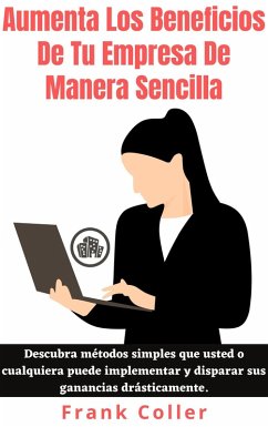 Aumenta Los Beneficios De Tu Empresa De Manera Sencilla: Descubra métodos simples que usted o cualquiera puede implementar y disparar sus ganancias drásticamente. (eBook, ePUB) - Coller, Frank