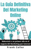 La Guía Definitiva Del Marketing Online: Sobrevivir a su primer año en el negocio del Marketing por internet (eBook, ePUB)