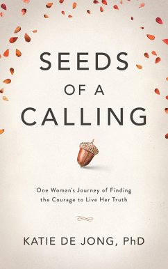 Seeds of a Calling: One Woman's Journey of Finding the Courage to Live Her Truth (eBook, ePUB) - Jong, Katie de