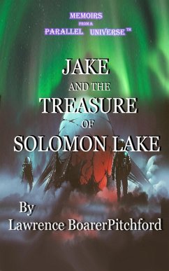 Memoirs from a Parallel Universe; Jake and the Treasure of Solomon Lake (eBook, ePUB) - Boarerpitchford, Lawrence