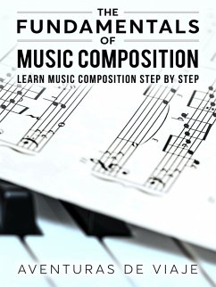 Cover The Fundamentals of Music Composition: Learn Music Composition Step by Step (eBook, ePUB)